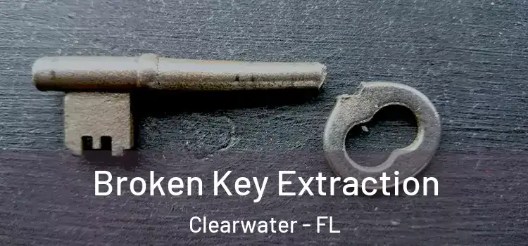 Broken Key Extraction Clearwater - FL
