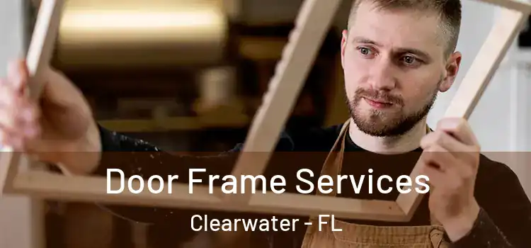 Door Frame Services Clearwater - FL